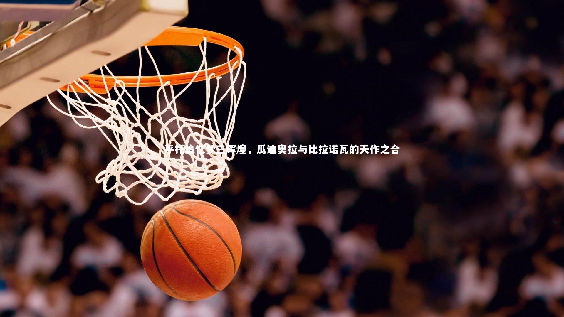 开云体育官网-平托追忆梦三辉煌，瓜迪奥拉与比拉诺瓦的天作之合